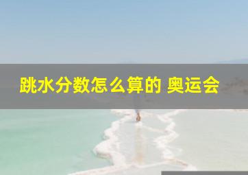 跳水分数怎么算的 奥运会